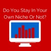 Stick to your niche?