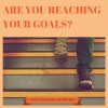 Are You Reaching Your Goals