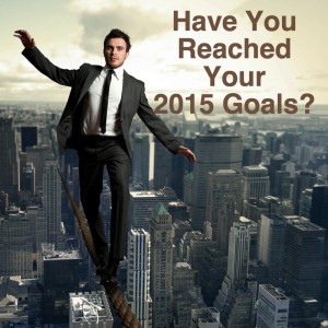 Have You Reached Your 2015 Goals?