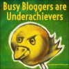 Busy Bloggers are Underachievers