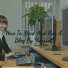how to start and run a blog by yourself