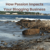 Passion Impacts Your Blogging