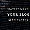 7 ways to make your blog load faster