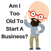Am I Too Old To Start A Business