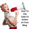 How To Use Calls To Action on Your Blog