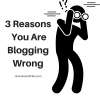 3 Reasons You are Blogging Wrong and How To Fix It