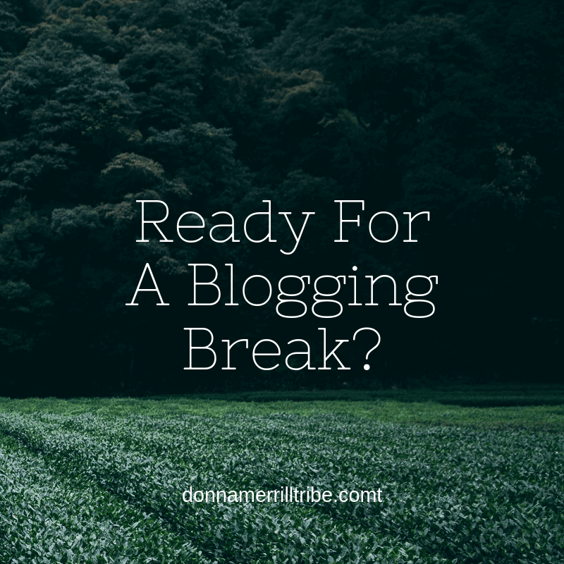 Ready For A Blogging Break