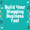 Build Your Blogging Business Fast