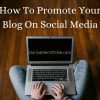 How To Promote Your Blog On Social Media