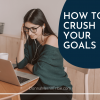 How to crush your goals