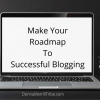 Make Your Roadmap To Successful Blogging