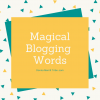 Magical Blogging Words you must use