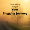 The amazing story of your blogging journey