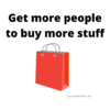 Get people to buy more stuff