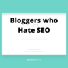 Bloggers who hate SEO