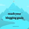 reach your blogging goals