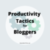 blogger productivity tactics