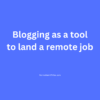 Blogging to land a remote job