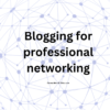 Blogging for professional networking